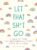 Let That Sh*t Go: A Journal for Leaving Your Bullsh*t Behind and Creating a Happy Life