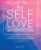 The Self-Love Workbook: A Life-Changing Guide to Boost Self-Esteem, Recognize Your Worth and Find Genuine Happiness (Self-Love Books)