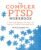 The Complex PTSD Workbook: A Mind-Body Approach to Regaining Emotional Control and Becoming Whole (Healing Complex PTSD)