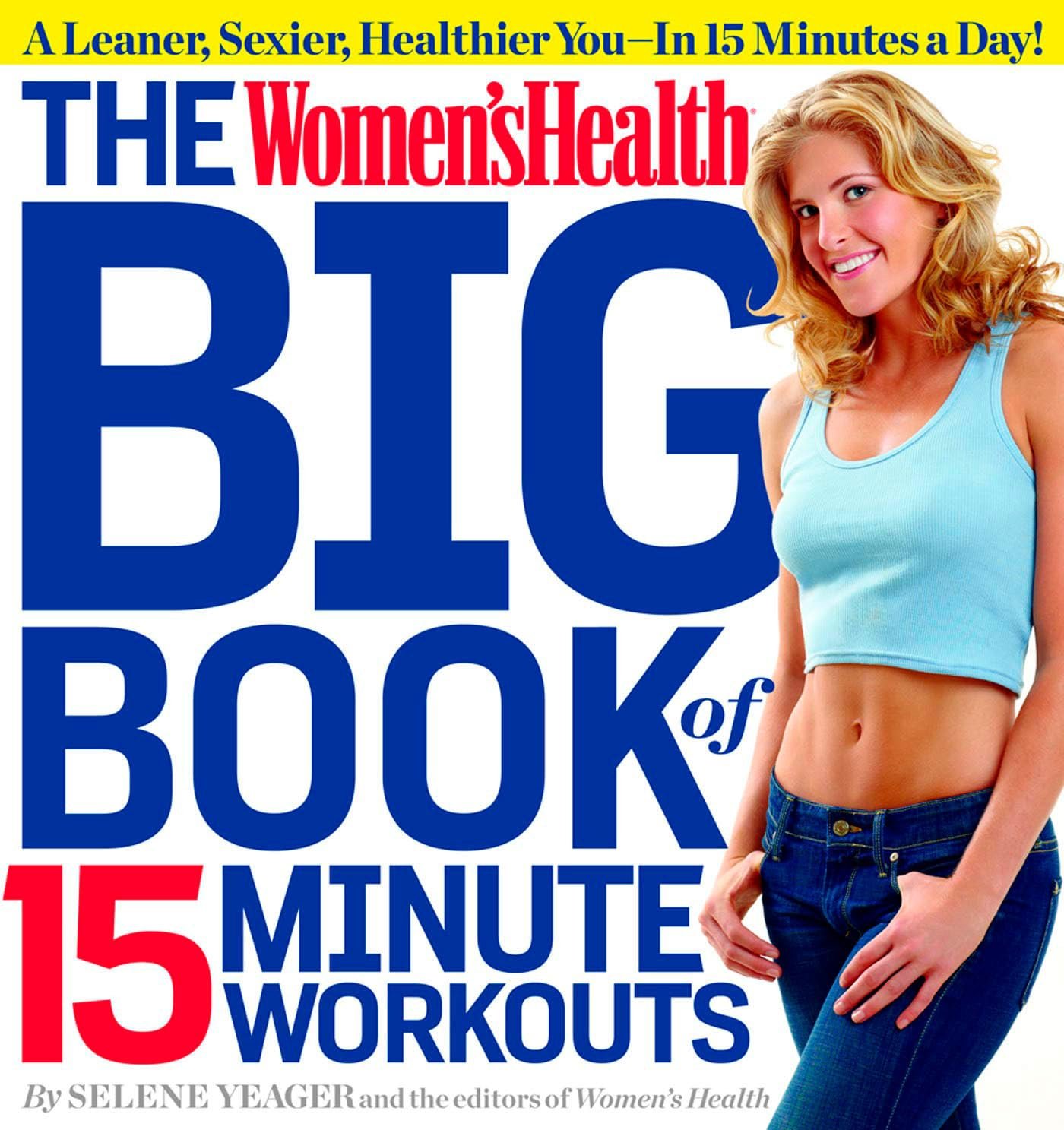 The Women’s Health Big Book of 15-Minute Workouts: A Leaner, Sexier, Healthier You–In 15 Minutes a Day!